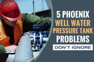 Phoenix AZ Well Water Pressure Tank Problems