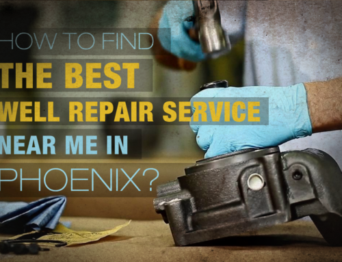 How to Find the Best Well Repair Service Near Me in Phoenix AZ